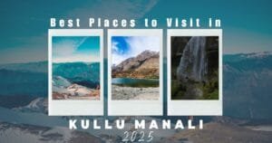 Best Places to Visit in Kullu Manali Trip in 2025