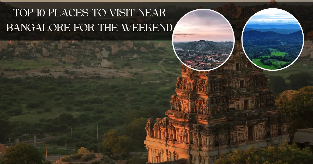 Top 10 Places to Visit Near Bangalore for the weekend