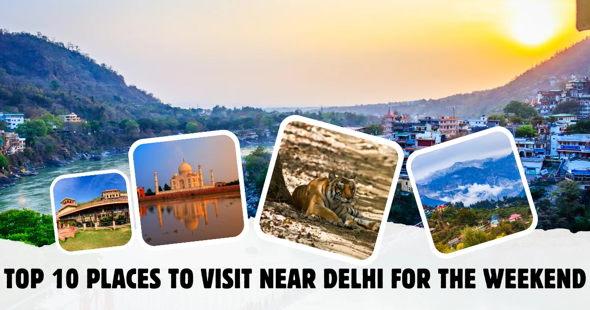 Top 10 Places to Visit Near Delhi for the Weekend