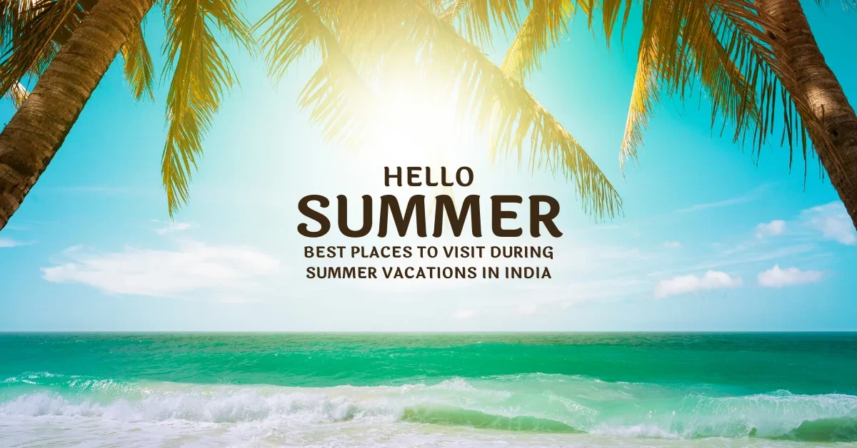Best places to visit during summer vacations in India
