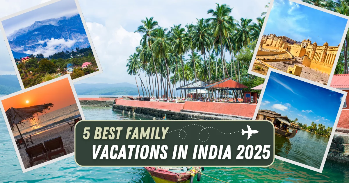 5 Best Family Vacations in India 2025