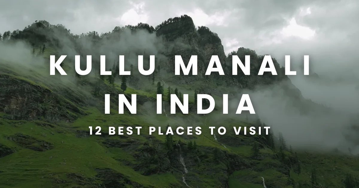 Kullu Manali in India - 12 Best Places to Visit