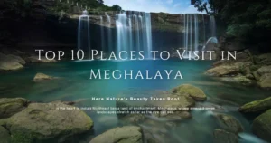 Top 10 Places to Visit in Meghalaya