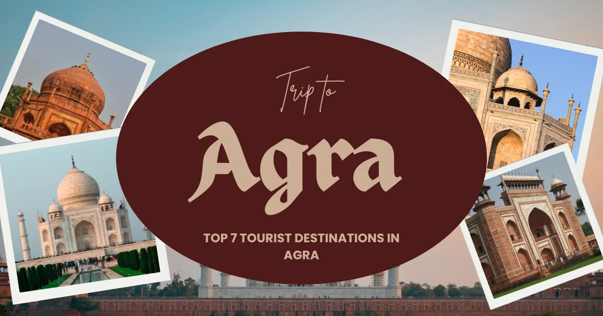 Top 7 Tourist Destinations in Agra