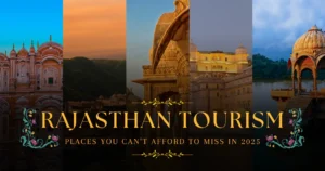 Rajasthan Tourism Places You Can’t Afford to Miss in 2025