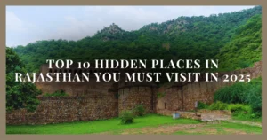 Top 10 Hidden Places in Rajasthan You Must Visit in 2025