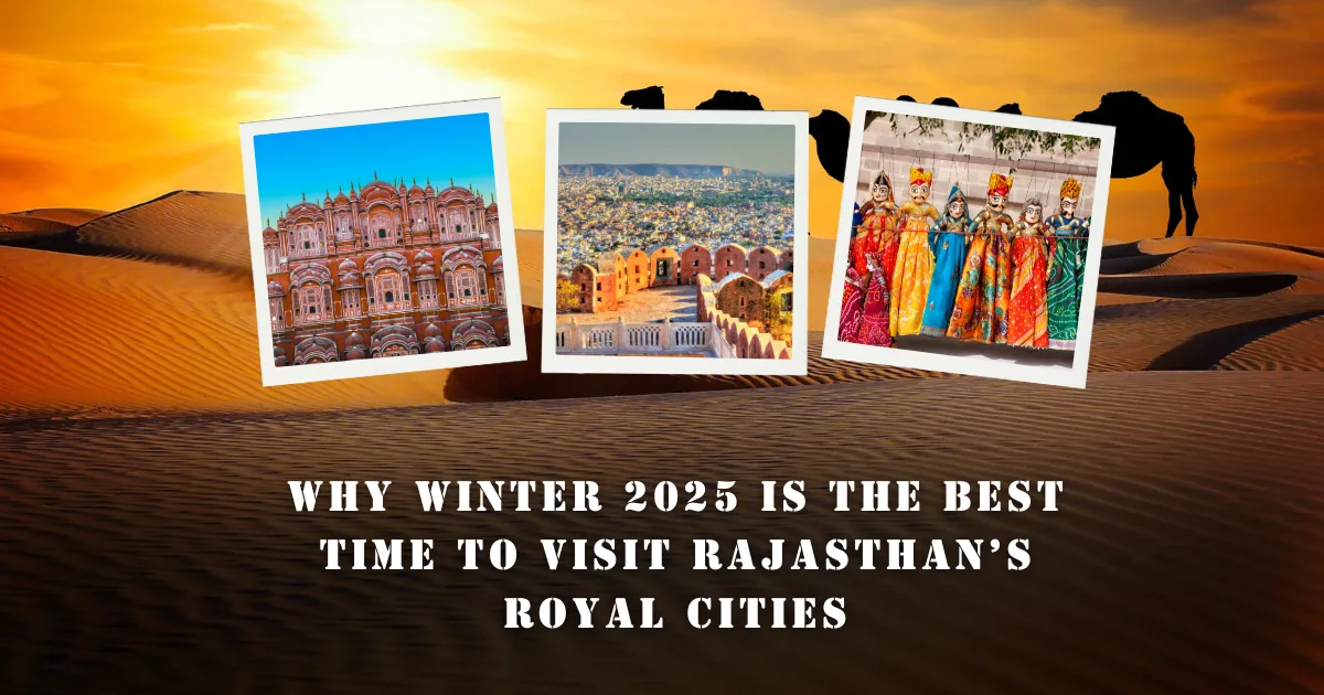 Why Winter 2025 Is the Best Time to Visit Rajasthan’s Royal Cities
