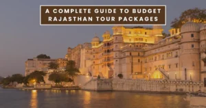 A Complete Guide to Budget Rajasthan Tour Packages