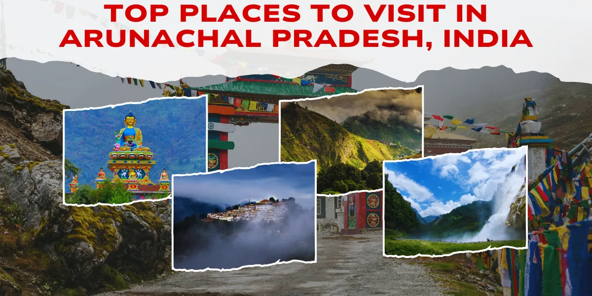 Top Places to Visit in Arunachal Pradesh, India